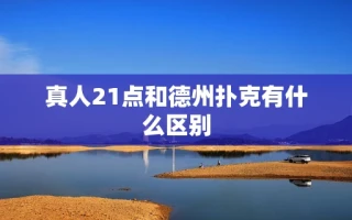 真人21点和德州扑克有什么区别