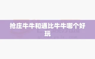 抢庄牛牛和通比牛牛哪个好玩