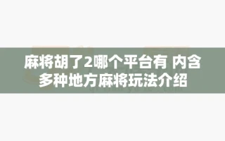 麻将胡了2哪个平台有 内含多种地方麻将玩法介绍