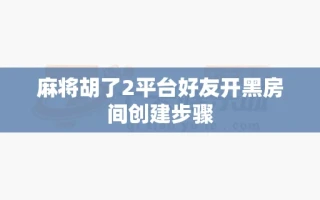 麻将胡了2平台好友开黑房间创建步骤
