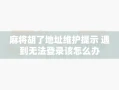 麻将胡了地址维护提示 遇到无法登录该怎么办