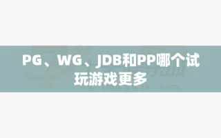 PG、WG、JDB和PP哪个试玩游戏更多