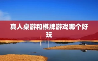 真人桌游和棋牌游戏哪个好玩