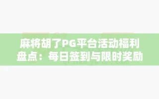 麻将胡了PG平台活动福利盘点：每日签到与限时奖励不容错过