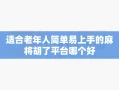 适合老年人简单易上手的麻将胡了平台哪个好