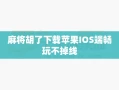 麻将胡了下载苹果IOS端畅玩不掉线
