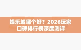 娱乐城哪个好？2026玩家口碑排行榜深度测评