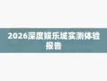 2026深度娱乐城实测体验报告