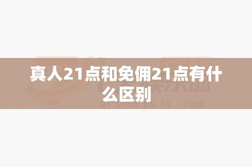 真人21点和免佣21点有什么区别-第1张图片-心潮起伏