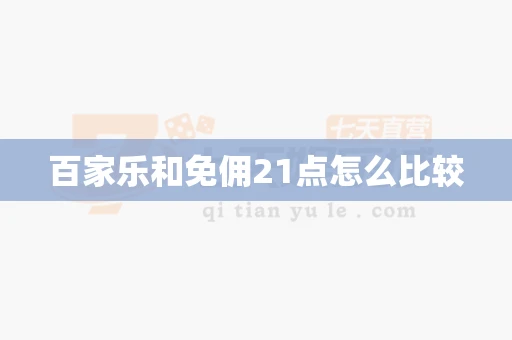 百家乐和免佣21点怎么比较-第1张图片-心潮起伏 百家乐和免佣21点怎么比较-第1张图片-心潮起伏