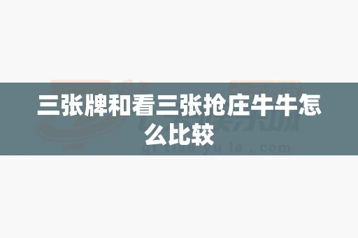 三张牌和看三张抢庄牛牛怎么比较-第1张图片-心潮起伏 三张牌和看三张抢庄牛牛怎么比较-第1张图片-心潮起伏